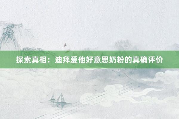探索真相：迪拜爱他好意思奶粉的真确评价